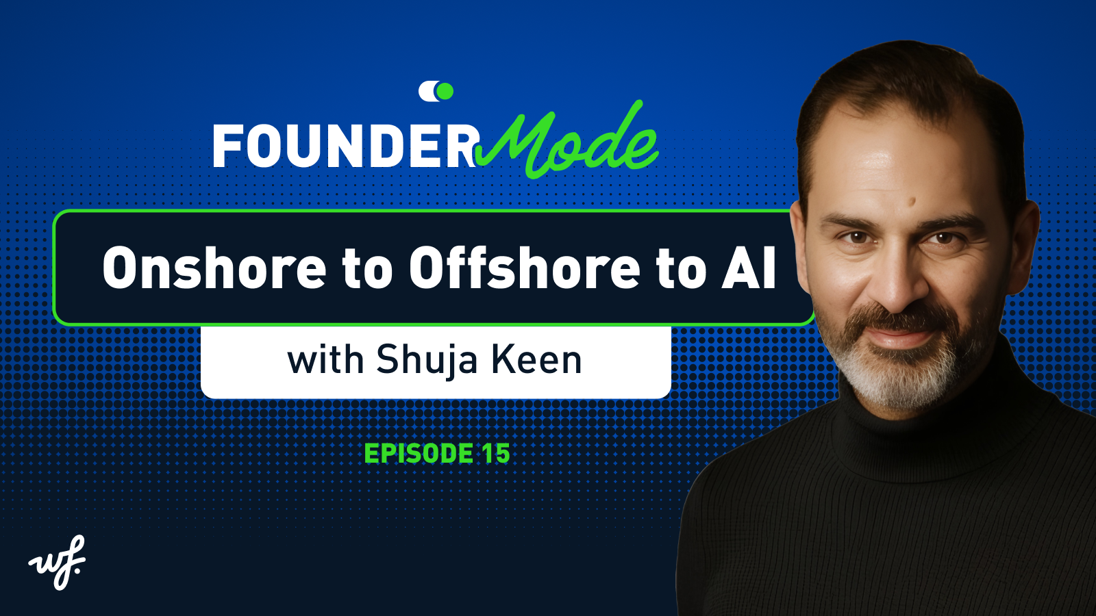 Founder Mode – Episode 15 – Onshore to Offshore to AI with Shuja Keen