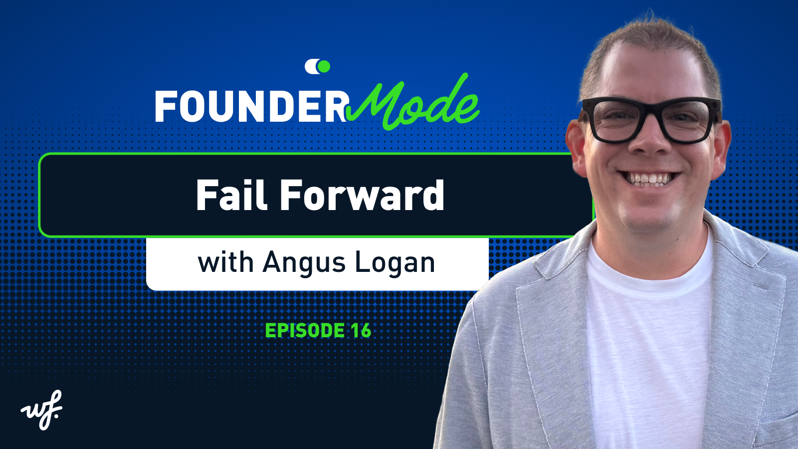 Founder Mode – Episode 16 – Fail Forward with Angus Logan