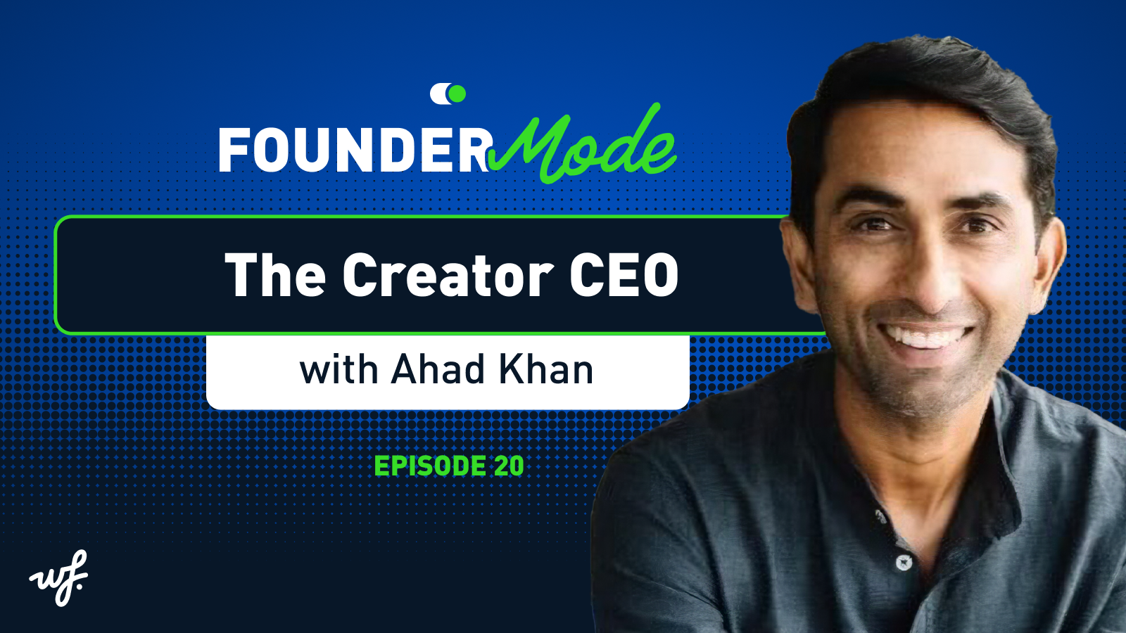 Founder Mode – Episode 20 – The Creator CEO with Ahad Khan