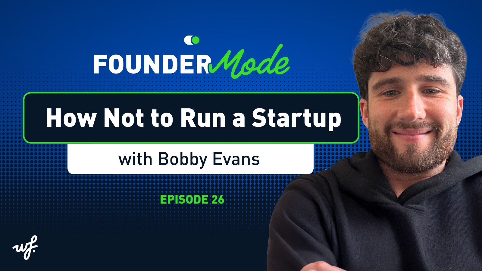 Founder Mode – Episode 26 – How Not to Run a Startup with Bobby Evans